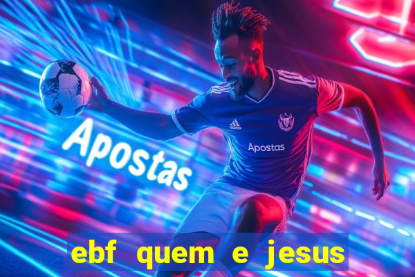 ebf quem e jesus ebf jesus meu super heroi